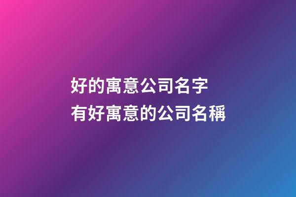 好的寓意公司名字 有好寓意的公司名稱-第1張-公司起名-玄機派